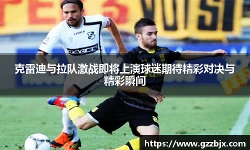 克雷迪与拉队激战即将上演球迷期待精彩对决与精彩瞬间