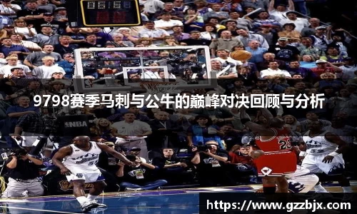 9798赛季马刺与公牛的巅峰对决回顾与分析
