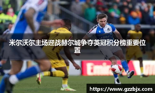 米尔沃尔主场迎战赫尔城争夺英冠积分榜重要位置